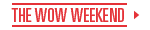The WOW Weekend!