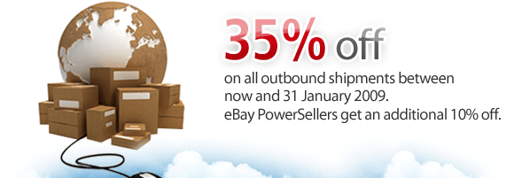 35% off on all outbound shipments between now and 31 January 2009. eBay PowerSellers get an additional 10% off