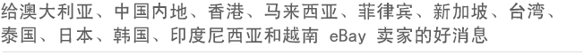 给澳大利亚、中国内地、香港、马来西亚、菲律宾、新加坡、台湾、泰国、日本、韩国、印度尼西亚和越南 eBay 卖家的好消息