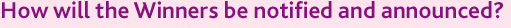 How will the Winners be notified and announced?